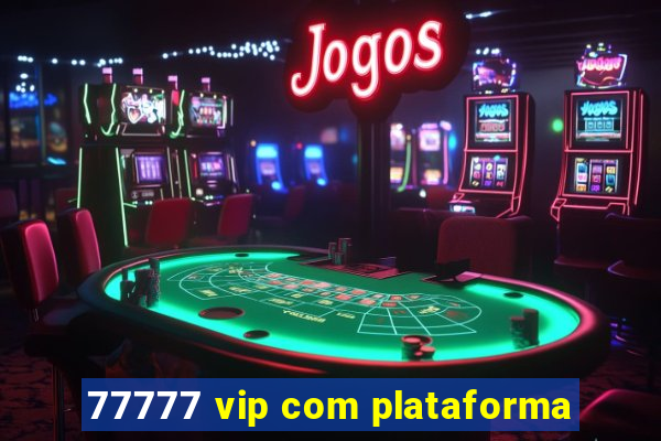 77777 vip com plataforma